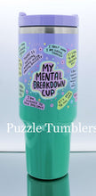 Load image into Gallery viewer, MY MENTAL BREAKDOWN CUP - 40OZ GENERIC CUSTOM TUMBLER - READY TO SHIP